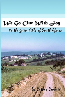We Go Out With Joy - To the green hills of South Africa by Embree, Esther