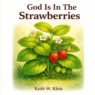 God Is In The Strawberries by Klein, Keith W.