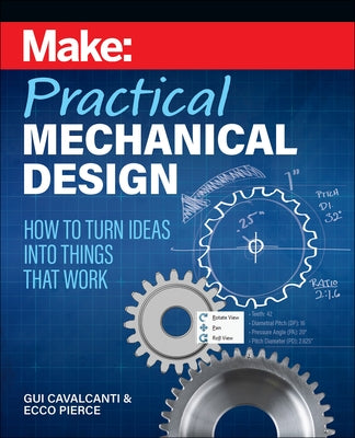 Make: Practical Mechanical Design: How to Turn Ideas Into Things That Work by Cavalcanti, Gui