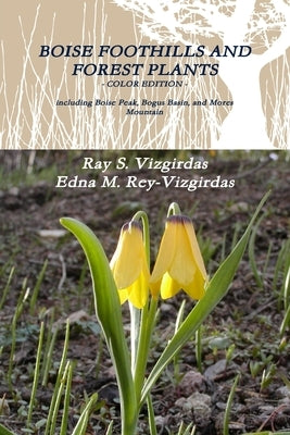 Boise Foothills and Forest Plants - Color Edition by Vizgirdas, Ray S.