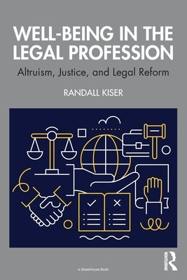 Well-Being in the Legal Profession: Altruism, Justice, and Legal Reform by Kiser, Randall