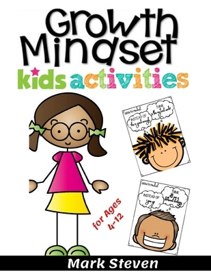 Growth Mindset Kids Activities for Ages 4-12: A Positive Thinking for kids to Promote Happiness, Gratitude, Self-Confidence, and Mental Health Wellbei by Steven, Mark