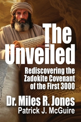 The Unveiled: Rediscovering The Zadokite Covenant of the First 3000 by McGuire, Patrick J.