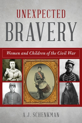 Unexpected Bravery: Women and Children of the Civil War by Schenkman, A. J.