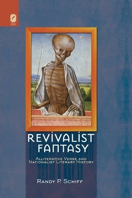 Revivalist Fantasy: Alliterative Verse and Nationalist Literary History by Schiff, Randy P.