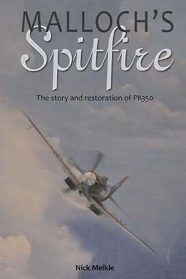 Malloch's Spitfire: The Story and Restoration of Pk350 by Meikle, Nick