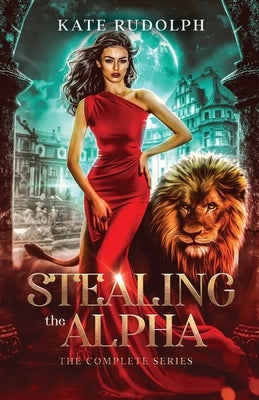 Stealing the Alpha: The Complete Series by Rudolph, Kate