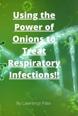 Using the Power of Onions to Treat Respiratory Infections by Pate, Lawrence, III