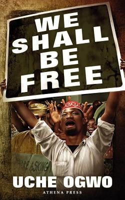 We Shall Be Free by Ogwo, Uche