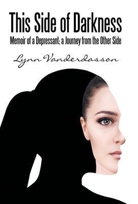 This Side of Darkness: Memoir of a Depressant; a Journey from the Other Side by Vanderdasson, Lynn