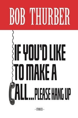 If You'd Like to Make a Call, Please Hang Up: Stories by Thurber, Bob