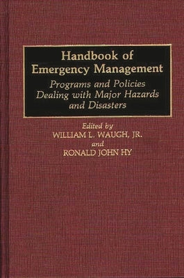 Handbook of Emergency Management: Programs and Policies Dealing with Major Hazards and Disasters by Hy, Ronald