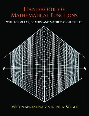 Handbook of Mathematical Functions with Formulas, Graphs, and Mathematical Tables by Abramowitz, Milton