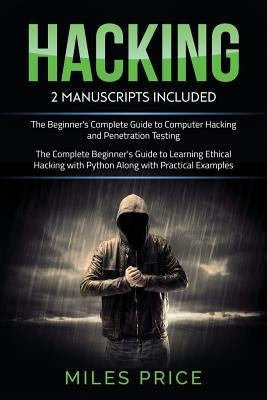 Hacking: 2 Books In 1 Bargain: The Complete Beginner's Guide to Learning Ethical Hacking with Python Along with Practical Examp by Price, Miles