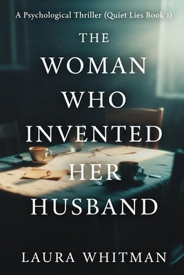 The Woman Who Invented Her Husband: A Psychological Thriller (Quiet Lies Book 1) by Whitman, Laura