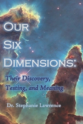 Our Six Dimensions: Their Discovery, Testing, and Meaning by Lawrence, Stephanie