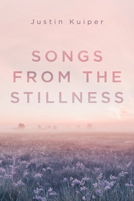 Songs from the Stillness by Kuiper, Justin