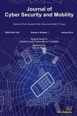 Journal of Cyber Security and Mobility 4-1: Resilient and Trustworthy IoT Systems by Køien, Geir M.