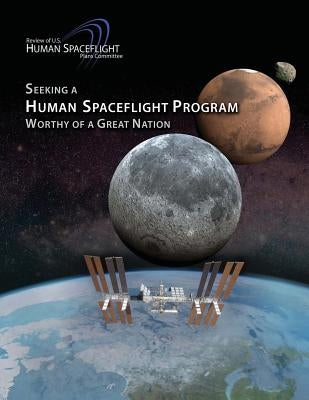 Seeking a Human Spaceflight Program Worthy of a Great Nation by Administration, National Aeronautics and