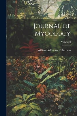 Journal of Mycology; Volume 8 by Kellerman, William Ashbrook