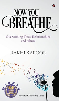 Now You Breathe: Overcoming Toxic Relationships and Abuse by Rakhi Kapoor