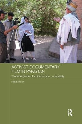 Activist Documentary Film in Pakistan: The Emergence of a Cinema of Accountability by Imran, Rahat