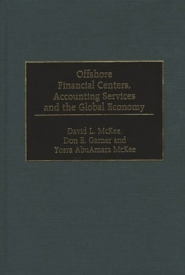 Offshore Financial Centers, Accounting Services and the Global Economy by McKee, David