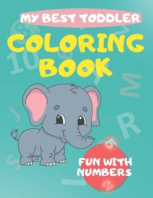 My Best Toddler Coloring Book fun with numbers: Play and learn activity workbooks toddlers, Fun with Numbers, shapes, colors, and animals - Kids color by Publishing, Activity Books