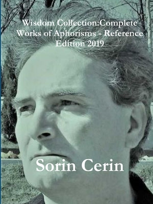 Wisdom Collection: Complete Works of Aphorisms - Reference Edition 2019 by Cerin, Sorin