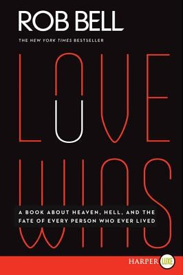 Love Wins: A Book about Heaven, Hell, and the Fate of Every Person Who Ever Lived by Bell, Rob