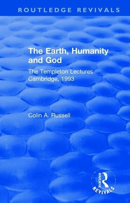 The Earth, Humanity and God: The Templeton Lectures Cambridge, 1993 by Russell, Colin A.