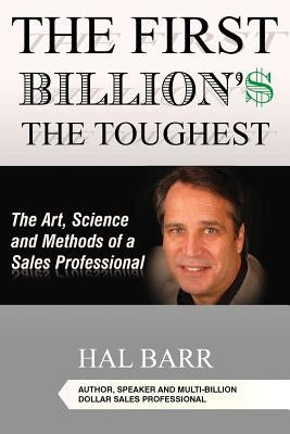 The First Billion'$ The Toughest: The Art, Science and Methods of a Sales Professional by Barr, Hal