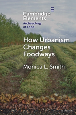 How Urbanism Changes Foodways by Smith, Monica L.