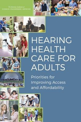 Hearing Health Care for Adults: Priorities for Improving Access and Affordability by National Academies of Sciences Engineeri