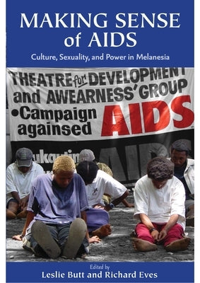 Making Sense of AIDS: Culture, Sexuality, and Power in Melanesia by Butt, Leslie