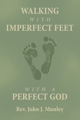 Walking with Imperfect Feet with a Perfect God by Munley, John J.