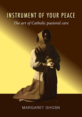 Instrument of Your Peace: The art of Catholic pastoral care by Ghosn, Margaret