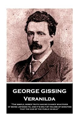George Gissing - Veranilda: "The simple, sober truth has no chance whatever of being listened to, and it's only by volume of shouting that the ear by Gissing, George