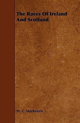 The Races Of Ireland And Scotland by MacKenzie, W. C.
