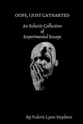 Oops, I Just Catharted: An Eclectic Collection of Experimental Essays by Stephens, Valerie