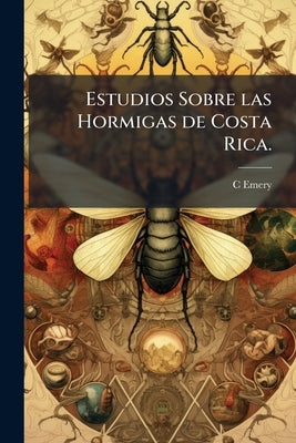Estudios Sobre las Hormigas de Costa Rica. by Emery, C.