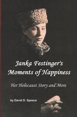 Janka Festinger's Moments Of Happiness: Her Holocaust Story And More by Speace, David D.