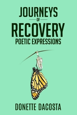 Journeys of Recovery Poetic Expressions by Dacosta, Donette A.