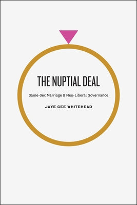 The Nuptial Deal: Same-Sex Marriage and Neo-Liberal Governance by Whitehead, Jaye Cee