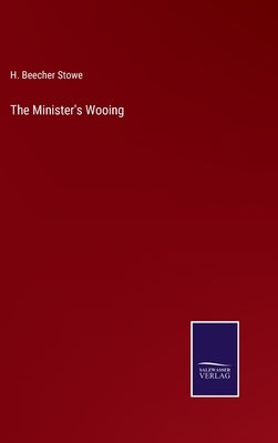 The Minister's Wooing by Stowe, H. Beecher