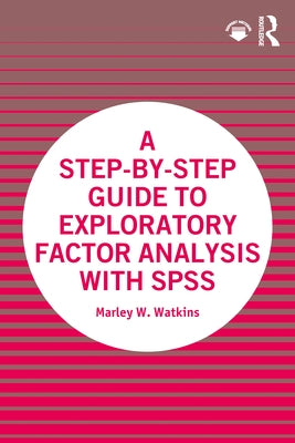 A Step-by-Step Guide to Exploratory Factor Analysis with SPSS by Watkins, Marley W.