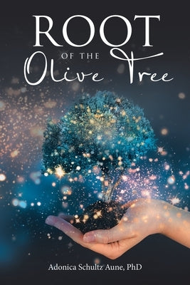 Root of the Olive Tree by Aune, Adonica Schultz