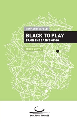 Black to Play!: Train the Basics of Go by Dickfeld, Gunnar