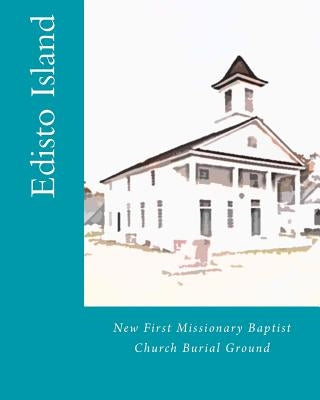 New First Missionary Baptist Church Burial Ground: Edisto Island by Gilmore, Joanna K.