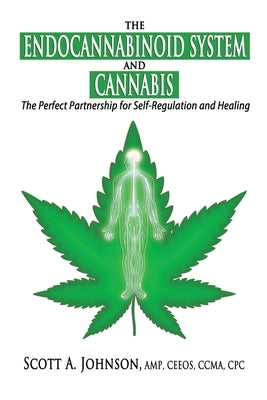 The Endocannabinoid System and Cannabis: The Perfect Partnership for Self-Regulation and Healing by Johnson, Scott a.